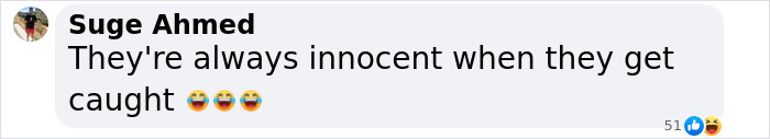 Facebook comment by Suge Ahmed stating they're always innocent when caught with laughing emojis. Facebook comment by Suge Ahmed stating they're always innocent when caught with laughing emojis.
