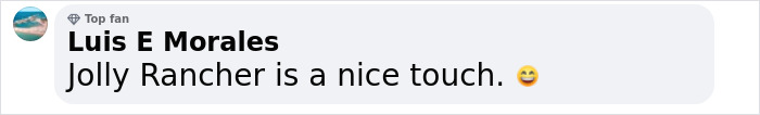 Comment by Luis E Morales praising Jolly Rancher as a nice touch, with a smiling emoji. Comment by Luis E Morales praising Jolly Rancher as a nice touch, with a smiling emoji.