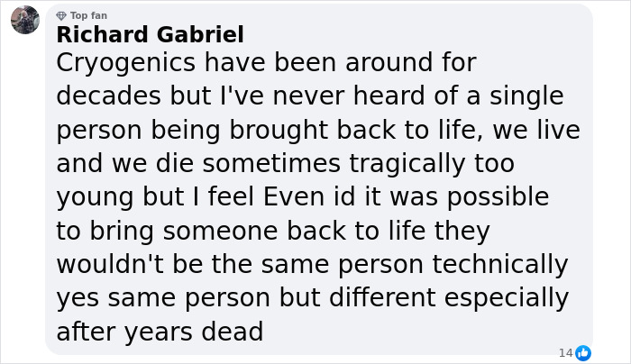 Comment by Richard Gabriel discussing cryogenics and doubts about bringing someone back to life after being dead for years. Comment by Richard Gabriel discussing cryogenics and doubts about bringing someone back to life after being dead for years.