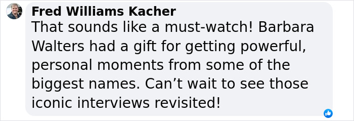 Comment by Fred Williams Kacher praising Barbara Walters' skill in powerful interviews, eager to see iconic moments revisited.