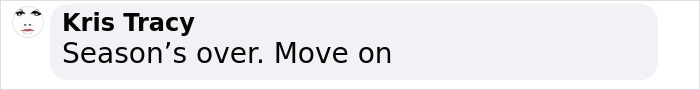Text message screenshot showing Kris Tracy's comment saying "Season’s over. Move on" in a chat conversation about Walton Goggins and Aimee Lou Wood feud. Text message screenshot showing Kris Tracy's comment saying "Season’s over. Move on" in a chat conversation about Walton Goggins and Aimee Lou Wood feud.