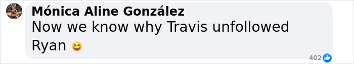 Screenshot of a Facebook comment saying Now we know why Travis unfollowed Ryan with a laughing emoji. Screenshot of a Facebook comment saying Now we know why Travis unfollowed Ryan with a laughing emoji.