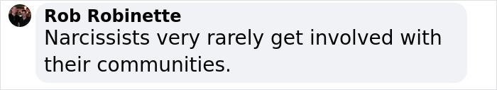Rob Robinette sharing a statement about narcissists rarely getting involved with their communities in a social media comment. Rob Robinette sharing a statement about narcissists rarely getting involved with their communities in a social media comment.