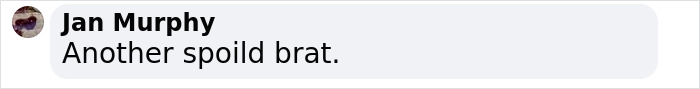 Comment by Jan Murphy reading Another spoild brat on a white background with bold black text. Comment by Jan Murphy reading Another spoild brat on a white background with bold black text.