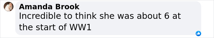 Comment by Amanda Brook stating she finds it incredible that the 115YO lady was about 6 at the start of WW1 Comment by Amanda Brook stating she finds it incredible that the 115YO lady was about 6 at the start of WW1