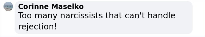 Comment by Corinne Maselko on social media platform stating Too many narcissists that can't handle rejection Comment by Corinne Maselko on social media platform stating Too many narcissists that can't handle rejection