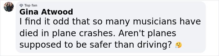 Comment from Gina Atwood discussing musicians dying in plane crashes and questioning plane safety compared to driving. Comment from Gina Atwood discussing musicians dying in plane crashes and questioning plane safety compared to driving.
