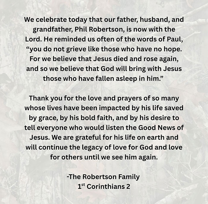 Obituary statement from the Robertson family honoring Duck Dynasty star Phil Robertson after his passing at 79. Obituary statement from the Robertson family honoring Duck Dynasty star Phil Robertson after his passing at 79.