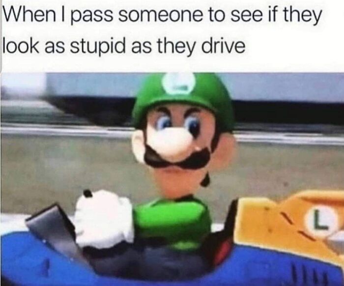 Meme featuring Luigi from Mario Kart with caption about passing drivers, reflecting human experience in humorous way.
