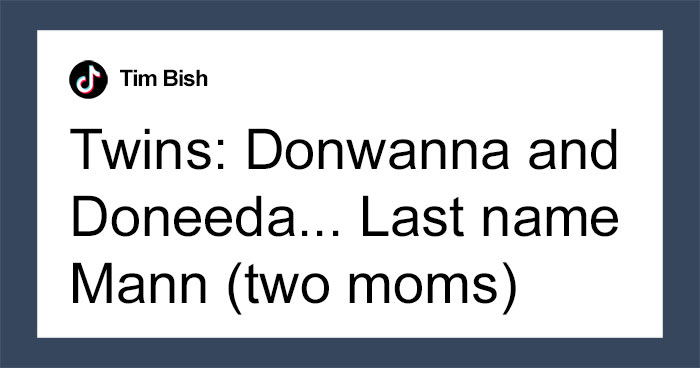 50 Hilariously Bad Names That Had People Questioning, “What The Hell Were Their Parents Thinking?”