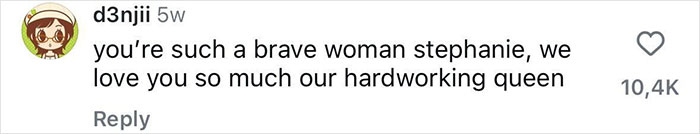 Comment on social media post praising a brave woman named Stephanie as a hardworking queen with 10.4K likes. Comment on social media post praising a brave woman named Stephanie as a hardworking queen with 10.4K likes.