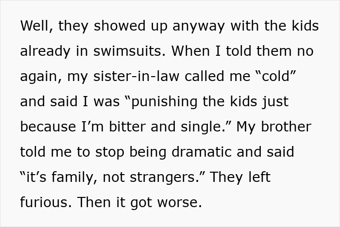 Text excerpt showing a man facing backlash after calling cops on his brother and family for breaking into his home to use the pool. Text excerpt showing a man facing backlash after calling cops on his brother and family for breaking into his home to use the pool.