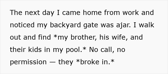 Man confronts brother and family for breaking into his home and using the pool without permission, sparking backlash. Man confronts brother and family for breaking into his home and using the pool without permission, sparking backlash.