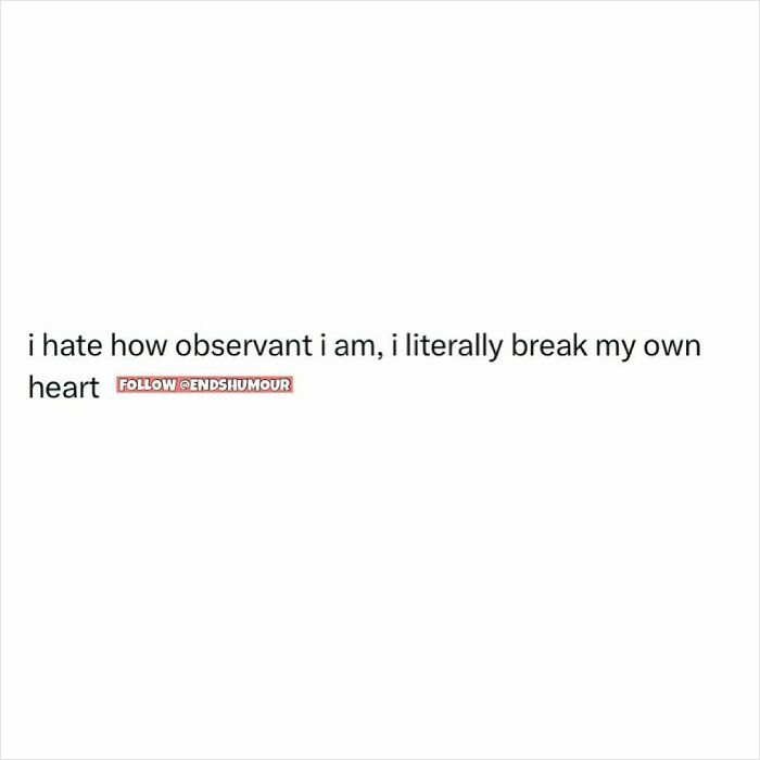 Text post saying I hate how observant I am, I literally break my own heart, referencing Ends Humour for relatable posts and humour content.