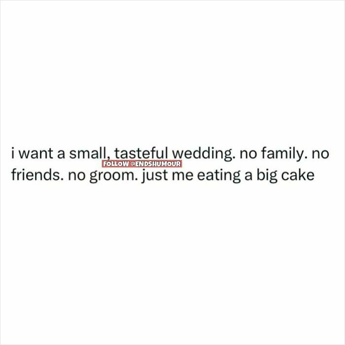 Text post from Ends Humour humor page about wanting a small wedding with no guests, just eating a big cake.