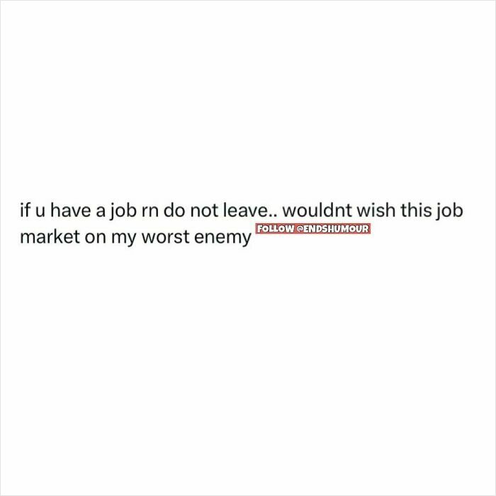 Text post warning about the tough job market and advising not to quit, reflecting Ends Humour content style.