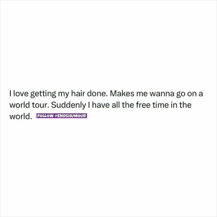 Text post about enjoying getting hair done, inspiring thoughts of a world tour with free time, related to Ends Humour content.