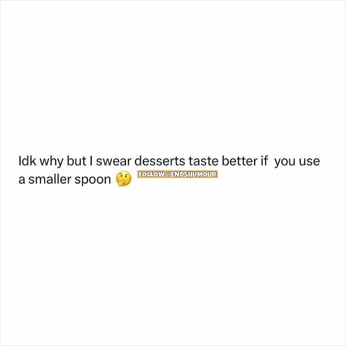 Text post about desserts tasting better with a smaller spoon, featuring Ends Humour humour and a thinking face emoji.