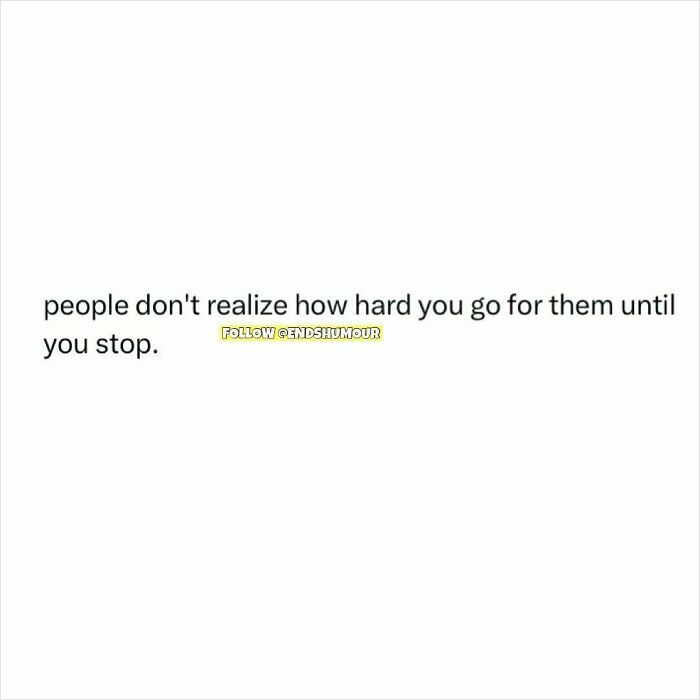 Text post with ends humour saying people don't realize how hard you go for them until you stop, minimalistic white background.