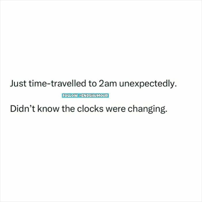 Text post about unexpectedly time-traveling to 2am due to clocks changing, reflecting ends humour style.