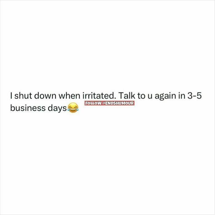 Text post saying I shut down when irritated and will talk again in 3-5 business days with a laughing emoji, humor content.