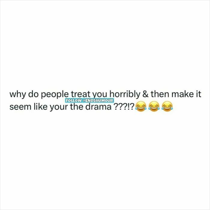 Text post about people treating others poorly then blaming them, reflecting ends humour with laughing emojis.