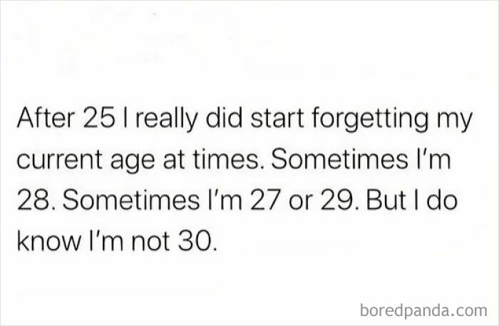 Text meme about forgetting current age after 25, humorous content fitting funniest memes to make your day better.