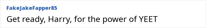 Text post from user FakeJakeFapper85 saying Get ready, Harry, for the power of YEET in a plain white background. Text post from user FakeJakeFapper85 saying Get ready, Harry, for the power of YEET in a plain white background.