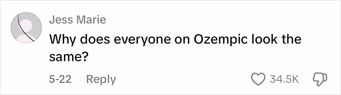 Comment by Jess Marie questioning why everyone on Ozempic looks the same, with 34.5K likes on a social media post. Comment by Jess Marie questioning why everyone on Ozempic looks the same, with 34.5K likes on a social media post.