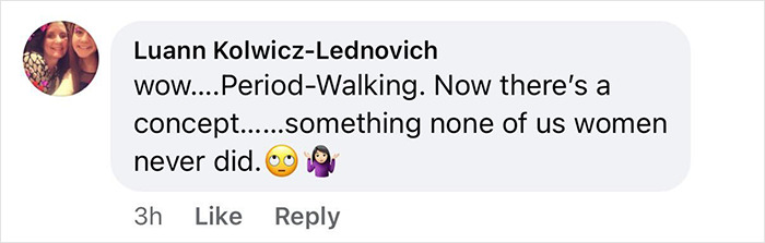Comment from Luann Kolwicz-Lednovich mockingly referencing period walking and women’s reactions on social media. Comment from Luann Kolwicz-Lednovich mockingly referencing period walking and women’s reactions on social media.