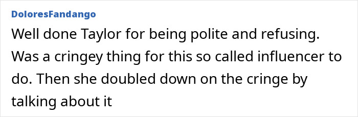Screenshot of a comment praising Taylor Swift for politely rejecting a pushy influencer and calling the situation cringey. Screenshot of a comment praising Taylor Swift for politely rejecting a pushy influencer and calling the situation cringey.