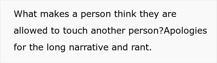 Text on a white background reading What makes a person think they are allowed to touch another person Apologies for the long narrative and rant.
