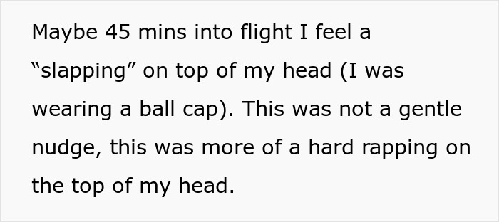 Passenger describes obnoxious guy slapping his head on a flight to get attention, almost causing a confrontation. Passenger describes obnoxious guy slapping his head on a flight to get attention, almost causing a confrontation.