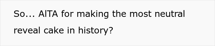 Text meme questioning if making the most neutral gender reveal cake in history was a mistake, relating to gray cake. Text meme questioning if making the most neutral gender reveal cake in history was a mistake, relating to gray cake.