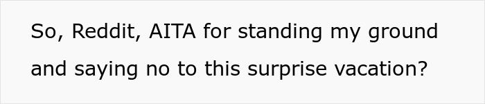 Text post asking Reddit if the user is wrong for refusing a surprise vacation related to mil daughter surprise vacation.