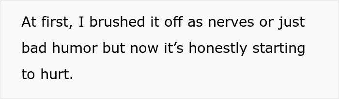 Text on a white background reading At first, I brushed it off as nerves or just bad humor but now it’s honestly starting to hurt. Text on a white background reading At first, I brushed it off as nerves or just bad humor but now it’s honestly starting to hurt.