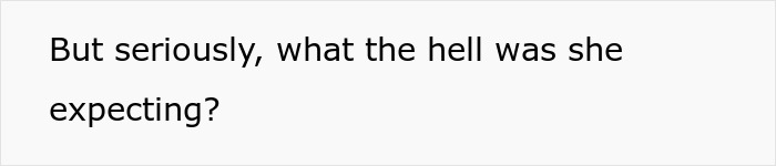 Text on a plain background reading but seriously, what the hell was she expecting, reflecting absent grandma trying to reconnect. Text on a plain background reading but seriously, what the hell was she expecting, reflecting absent grandma trying to reconnect.