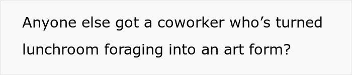 Text image showing a humorous message about a coworker turning lunchroom foraging into an art form. Text image showing a humorous message about a coworker turning lunchroom foraging into an art form.