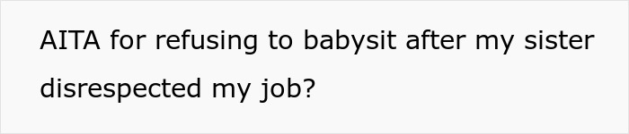Text post asking if user is wrong for refusing to babysit after sister disrespected babysitting job. Text post asking if user is wrong for refusing to babysit after sister disrespected babysitting job.