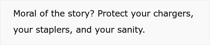 Text graphic displaying the moral to protect chargers, staplers, and sanity, referencing a lady famous for not returning stuff. Text graphic displaying the moral to protect chargers, staplers, and sanity, referencing a lady famous for not returning stuff.