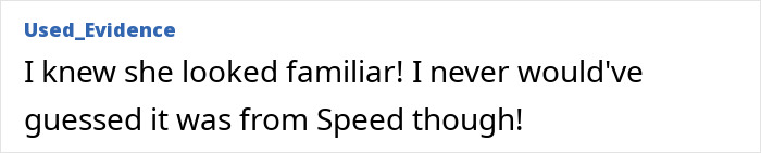 Comment saying she looked familiar and surprised it was from Speed, related to beloved 90s star and Tom Cruise’s Rain Man co-star. Comment saying she looked familiar and surprised it was from Speed, related to beloved 90s star and Tom Cruise’s Rain Man co-star.