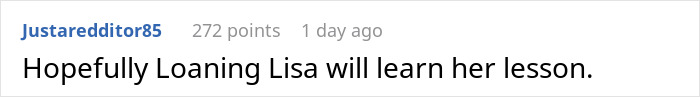 Text post on Reddit by Justaredditor85 reading Hopefully Loaning Lisa will learn her lesson, referencing lady famous for not returning stuff. Text post on Reddit by Justaredditor85 reading Hopefully Loaning Lisa will learn her lesson, referencing lady famous for not returning stuff.