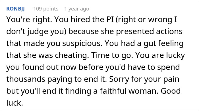 Comment discussing a man’s reaction after hiring a PI and discovering the truth about his partner’s actions. Comment discussing a man’s reaction after hiring a PI and discovering the truth about his partner’s actions.