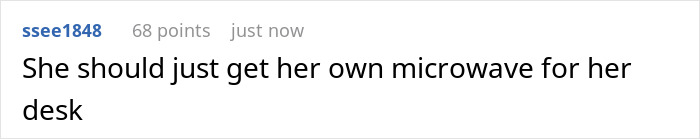 Comment about coworker suggesting to reserve a microwave due to dietary needs for personal use at her desk. Comment about coworker suggesting to reserve a microwave due to dietary needs for personal use at her desk.
