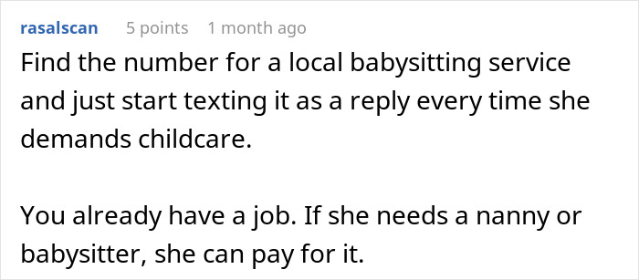 Comment suggesting to use a local babysitting service number in response to demands for childcare from a mom expecting endless babysitting from sister. Comment suggesting to use a local babysitting service number in response to demands for childcare from a mom expecting endless babysitting from sister.