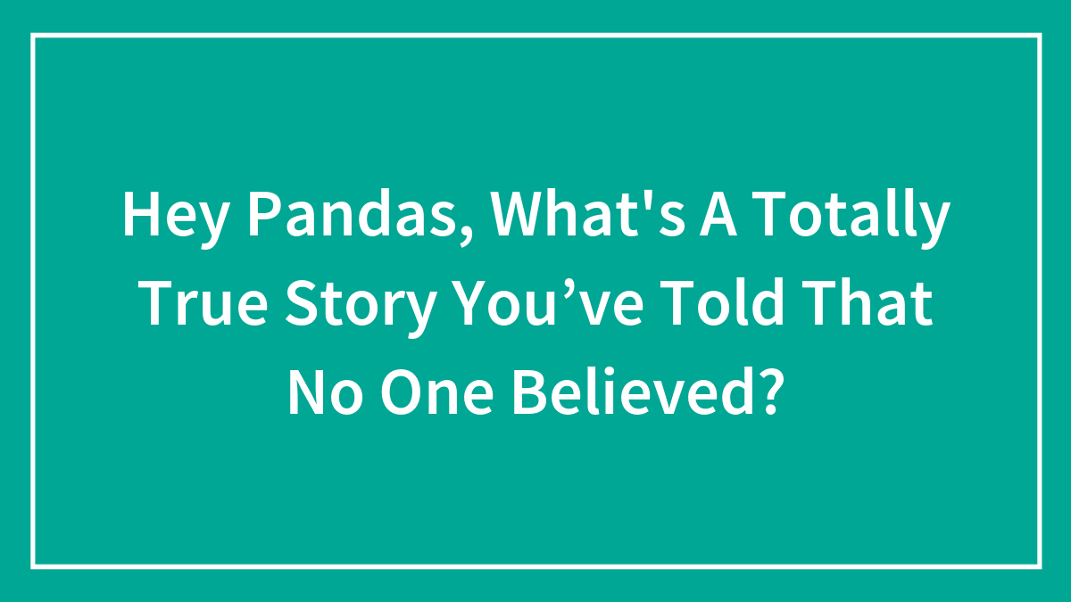 Teal background with white text asking pandas about a totally true story they told that no one believed.