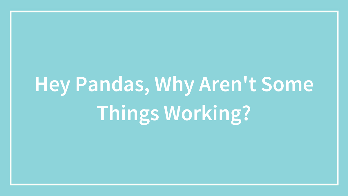 Blue background with white text asking why some things aren't working related to pandas issues.