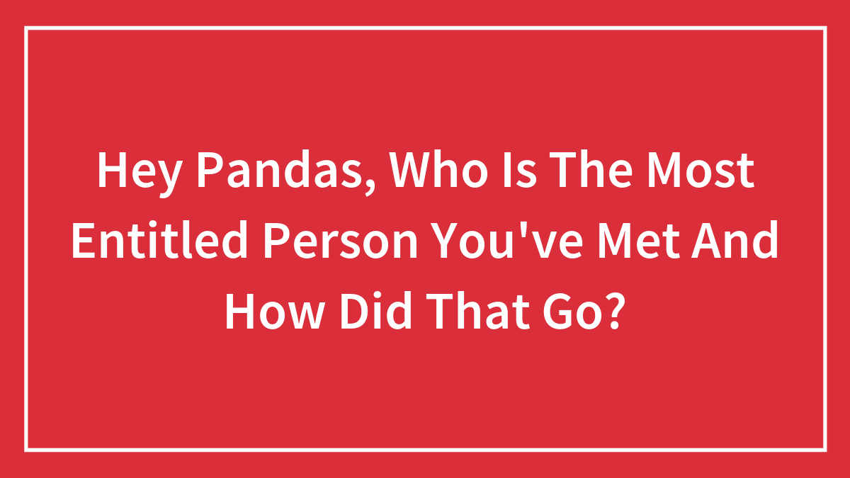Red background with white text asking about the most entitled person met and how that experience went.