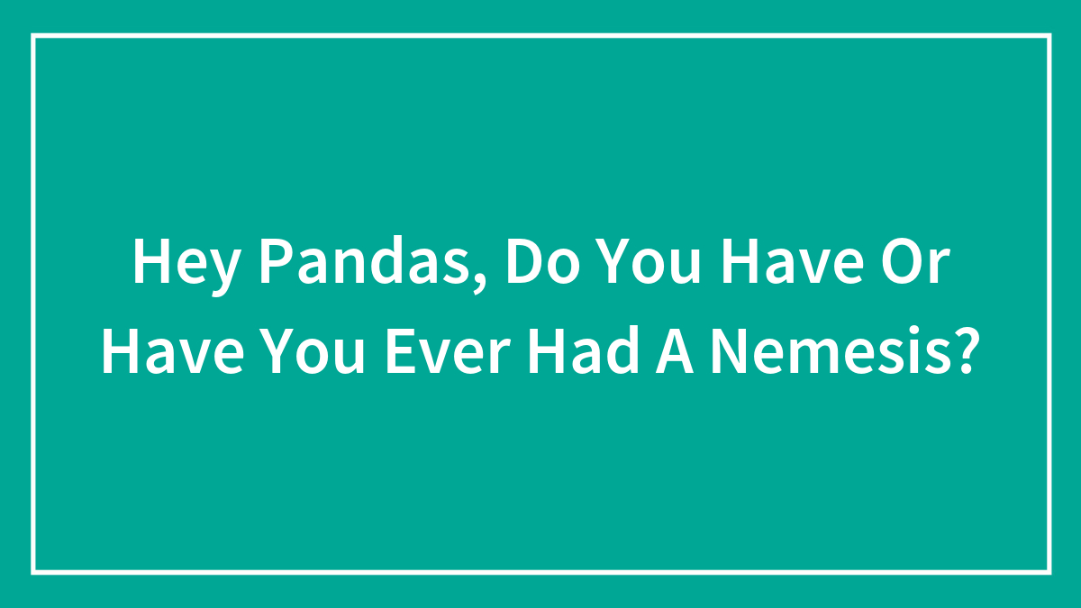 Text on teal background asking pandas if they have or have ever had a nemesis in a simple framed design.