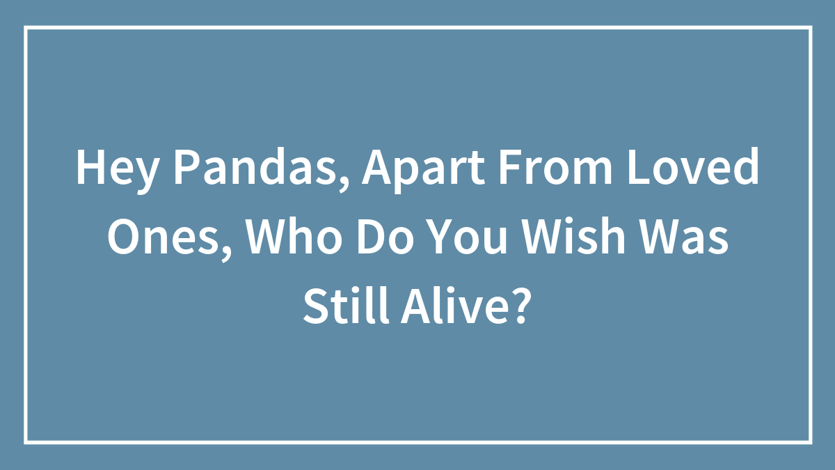 Blue background with text asking Hey Pandas who they wish was still alive apart from loved ones.